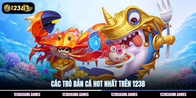 Bắn Cá 123B 2 Các trò bắn cá hot nhất trên 123B