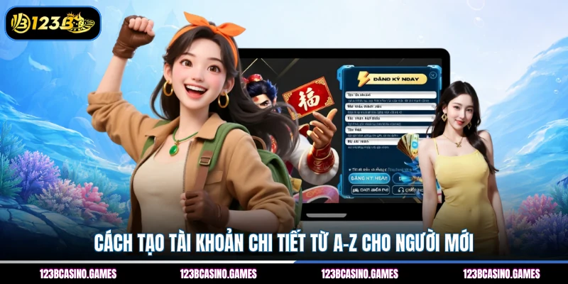 Cách tạo tài khoản chi tiết từ A–Z cho người mới 