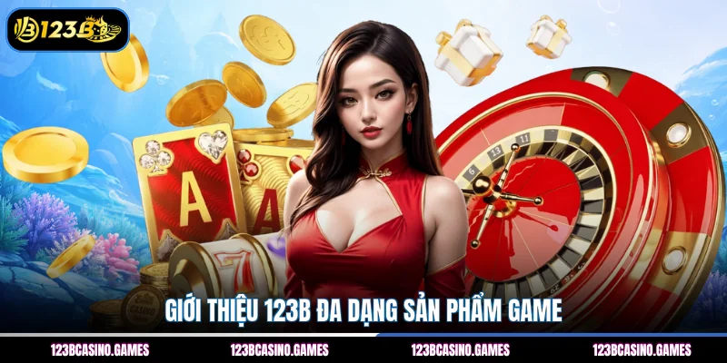 Giới thiệu 123B đa dạng sản phẩm game
