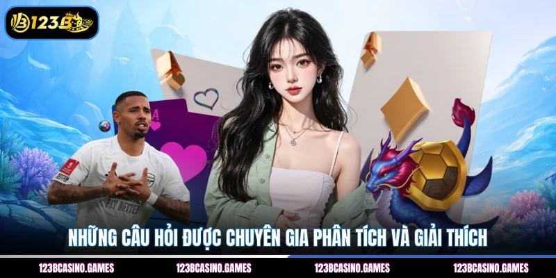 Những câu hỏi được chuyên gia phân tích và giải thích  