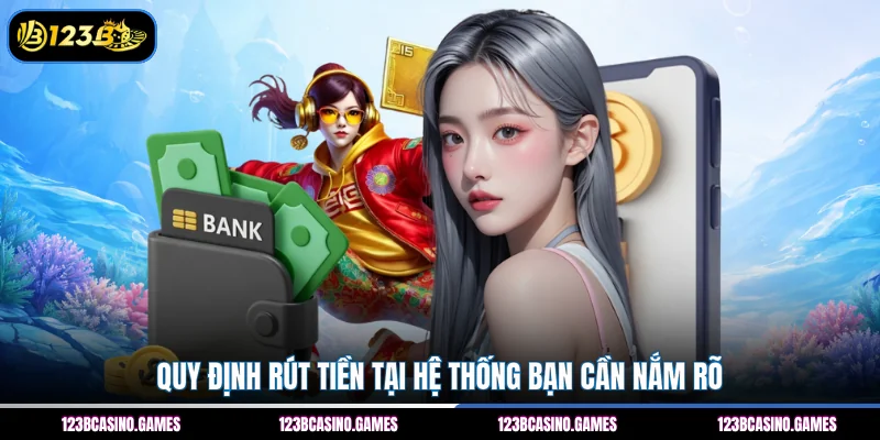 Quy định rút tiền tại hệ thống bạn cần nắm rõ