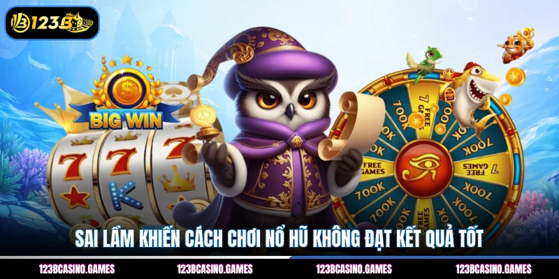 Mẹo Chơi Nổ Hũ – Chia Sẻ Kinh Nghiệm Thực Chiến Hay Nhất 2 Sai lầm khiến cách chơi nổ hũ không đạt kết quả tốt