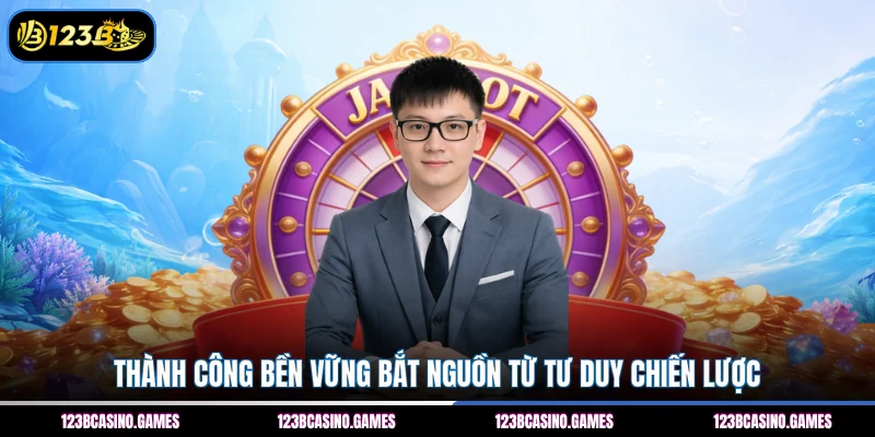 CEO Akaza 2 Thành công bền vững bắt nguồn từ tư duy chiến lược