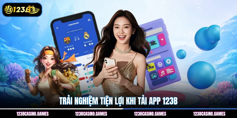 Trải nghiệm tiện lợi khi tải app 123B